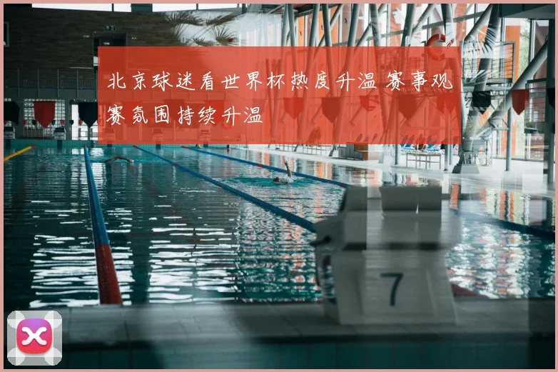 北京球迷看世界杯热度升温 赛事观赛氛围持续升温