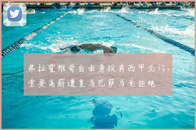 弗拉霍维奇自由身投奔西甲无门,索要高薪遭皇马巴萨马竞拒绝