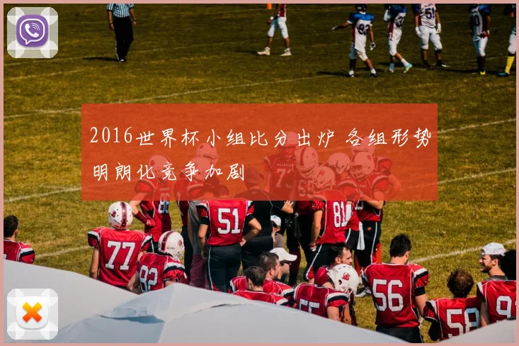 2016世界杯小组比分出炉 各组形势明朗化竞争加剧