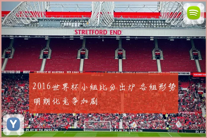 2016世界杯小组比分出炉 各组形势明朗化竞争加剧