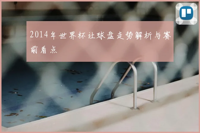 2014年世界杯让球盘走势解析与赛前看点